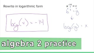 Algebra 2 Practice - Rewrite an Exponential Equation in Logarithmic Form (Example 3)