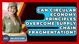 Can Circular Economy Principles Overcome Supply Chain Fragmentation? - Smart Logistics Network