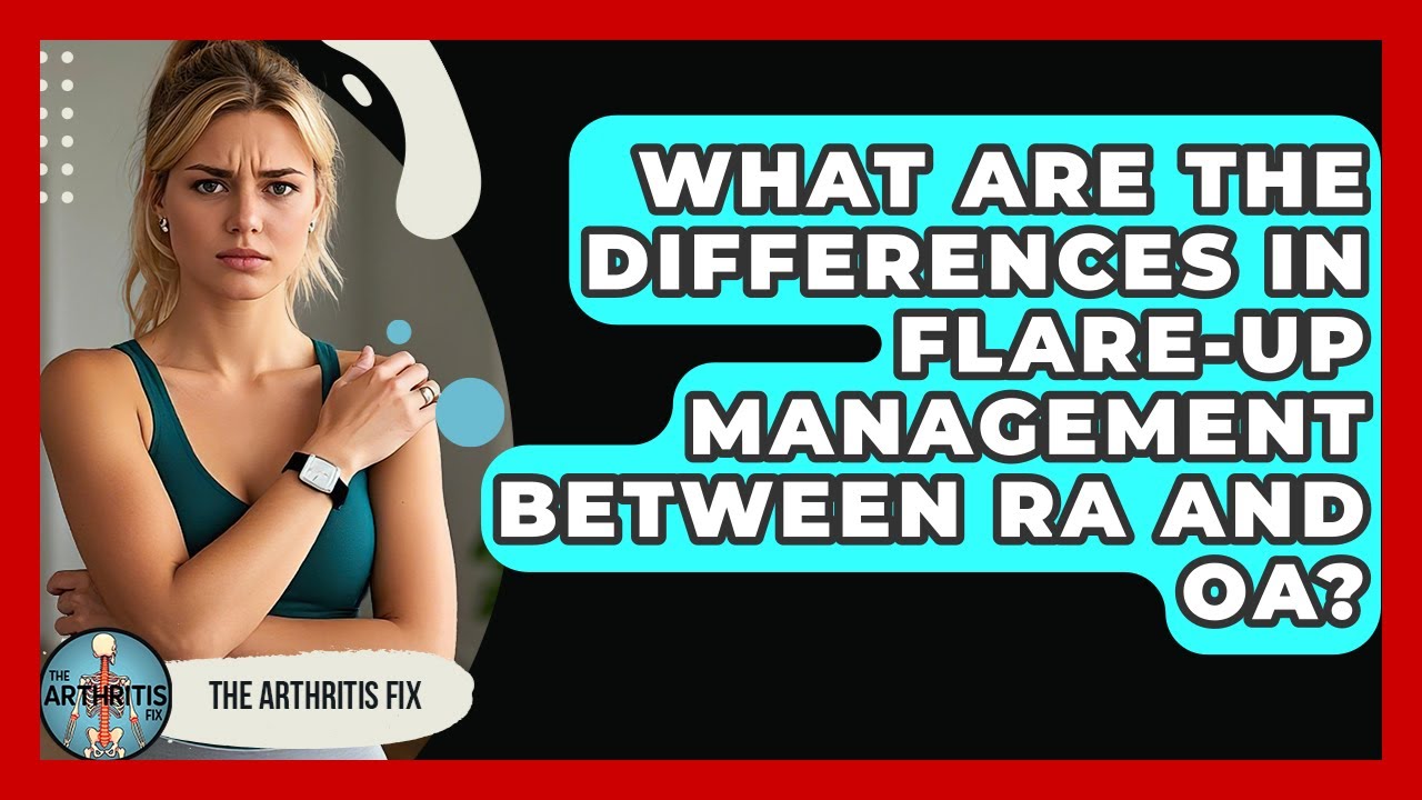 What Are the Differences in Flare-Up Management Between RA and OA? | The Arthritis Fix