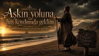 Aşkın Yoluna Baş Koydumda Geldim - Huzur Rıhtımı