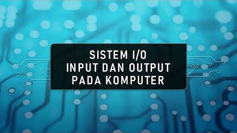 Pengertian Sistem I/O Input dan Output pada Komputer.