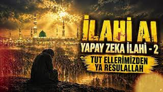 TUT ELLERİMİZDEN YA RESÛLULLAH / YAPAY ZEKA İLAHİ -2 / İLAHİ AI