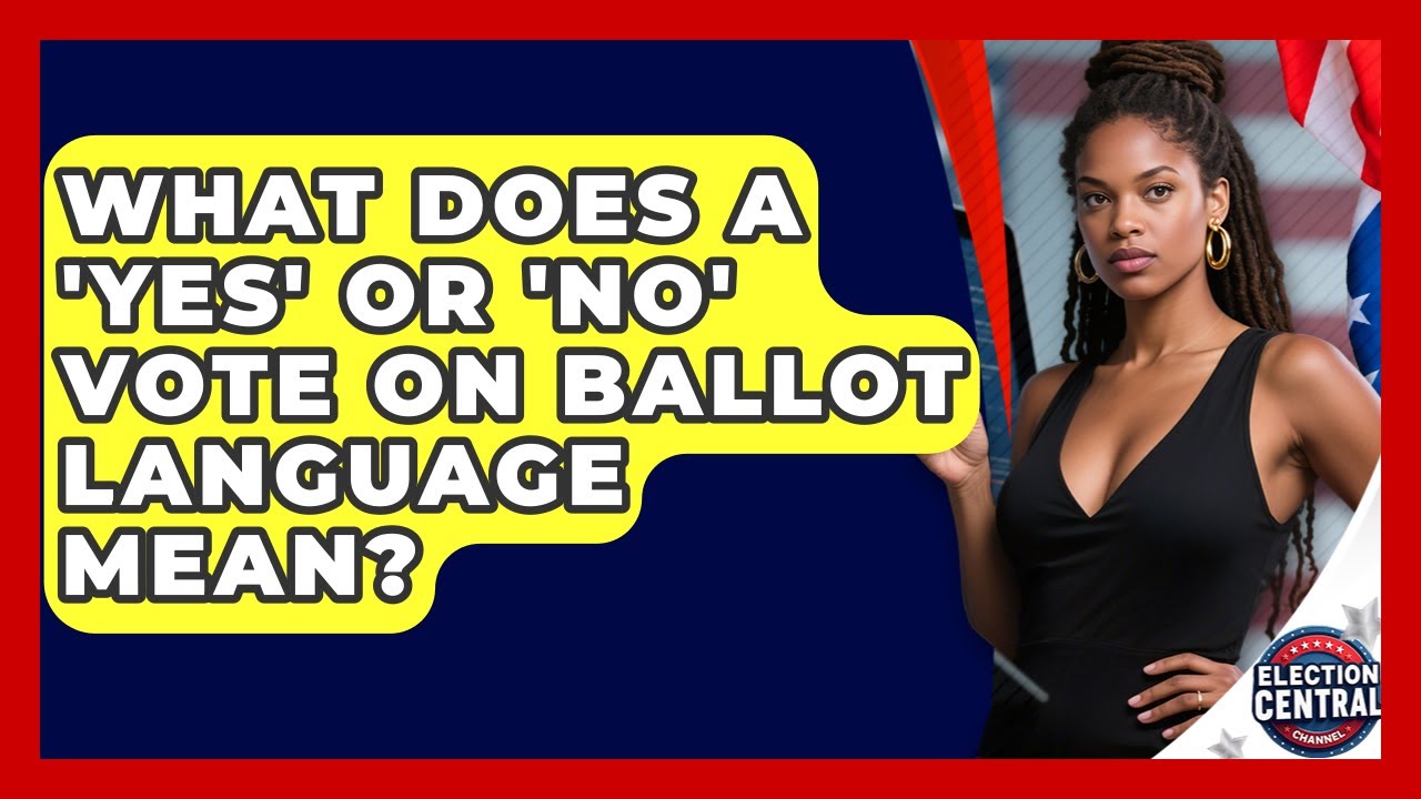 What Does A 'yes' Or 'no' Vote On Ballot Language Mean? - Election Central Channel