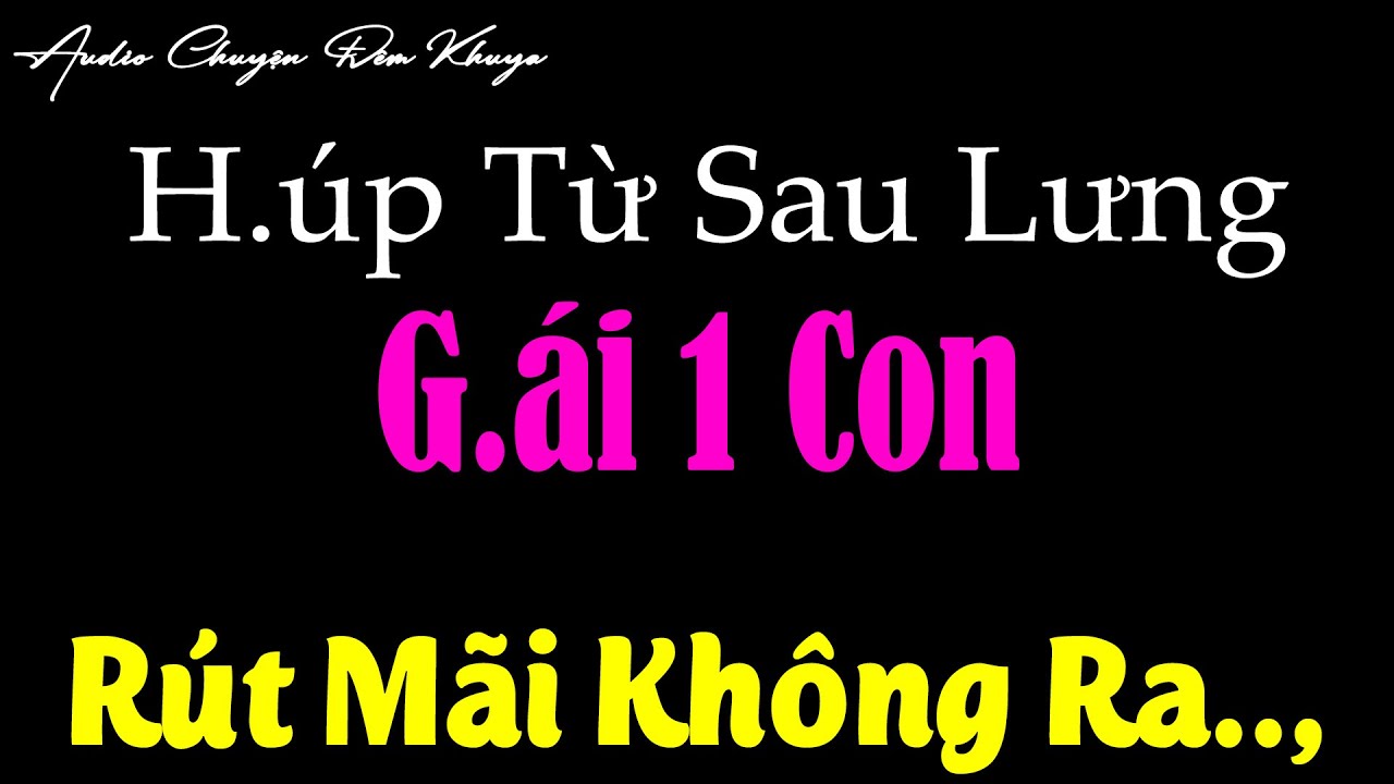 Outline Video Nghe Một Lần Nhớ Mãi Mãi: "GÁI 1 CON" || Chuyện Đêm Khuya Việt Nam MỚI NHẤT NĂM 2025