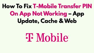 How To Fix T-Mobile Transfer PIN On App Not Working – App Update, Cache & Web