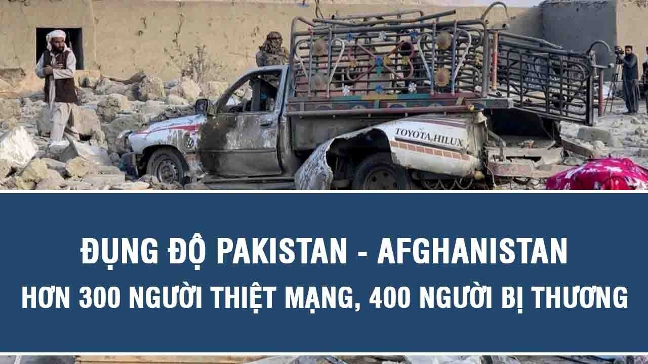 Đụng độ Pakistan - Afghanistan: Hơn 300 người thiệt mạng, 400 người bị thương