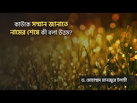 কাউকে সম্মান জানাতে নামের শেষে কী বলা উত্তম? ।। Dr. Mohammad Monzur-E-Elahi