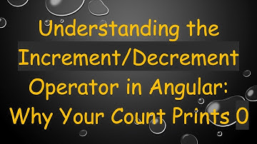 Understanding the Increment/Decrement Operator in Angular: Why Your Count Prints 0