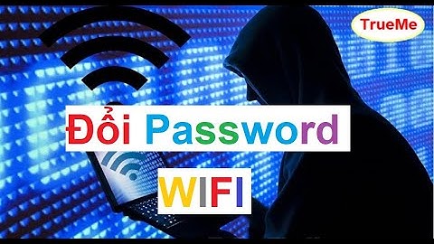 Hướng dẫn Đổi mật khẩu Wifi các nhà mạng Fpt, Viettel, VNPT - TrueMe