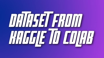 How to import KAGGLE datasets into GOOGLE COLAB??