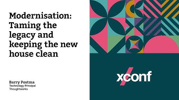 Modernization: Taming the legacy and keeping the new house clean – Barry Postma – XConf Europe 2022