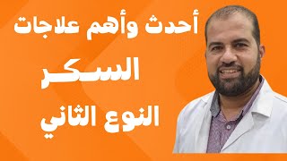 أهم وأحدث علاجات النوع التاني من السكروأهم المعلومات والنصايح