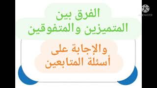 الفرق بين المتفوقين و المتميزين و الرد على تعليقات و رسائل استفسارات اسئلة المتابعين الاجابة و نصائح