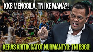 KKB MENGGILA, TNI KE MANA?! KERAS KRITIK GATOT NURMANTYO: TNI B3G0!