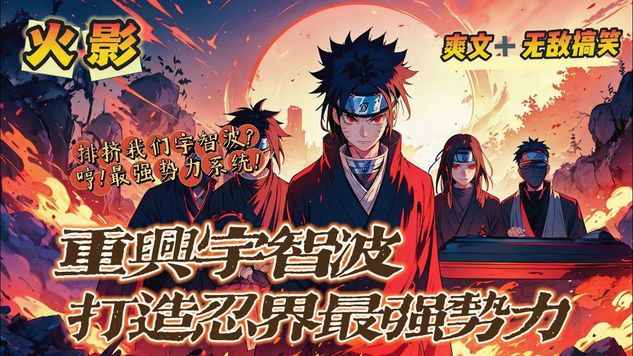 🔥《重興宇智波，打造忍界最强勢力》💥第1-150話：我穿越宇智波，攜帶最强勢力系統！哼哼，排擠我們宇智波？不好意思，我們自行打造忍界最强勢力！