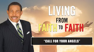 Call For Your Angels - Living From Faith to Faith