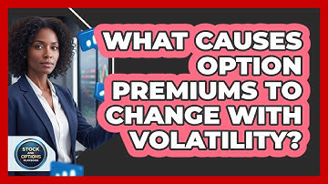 What Causes Option Premiums To Change With Volatility?