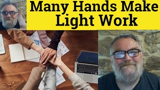 🔵 Many Hands Make Light Work Meaning Many Hands Make Light Work Definition Make Light Work Examples