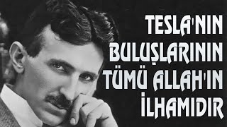 Tesla'nın Buluşlarının Tümü Allah'ın İlhamıdır