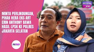 MINTA PERLINDUNGAN, PIHAK HERA EKS ART ERIN ANTHONY BAWA HASIL LPSK KE POLRES JAKARTA SELATAN