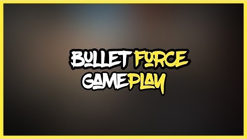 Bullet Force {I Suck At This Game}