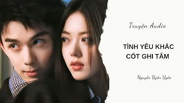 Truyện Audio ||  TÌNH YÊU KHẮC CỐT GHI TÂM  || Nguyễn Uyên Uyên 