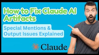 How to Fix Claude AI Artifacts | Special Mentions & Output Issues Explained