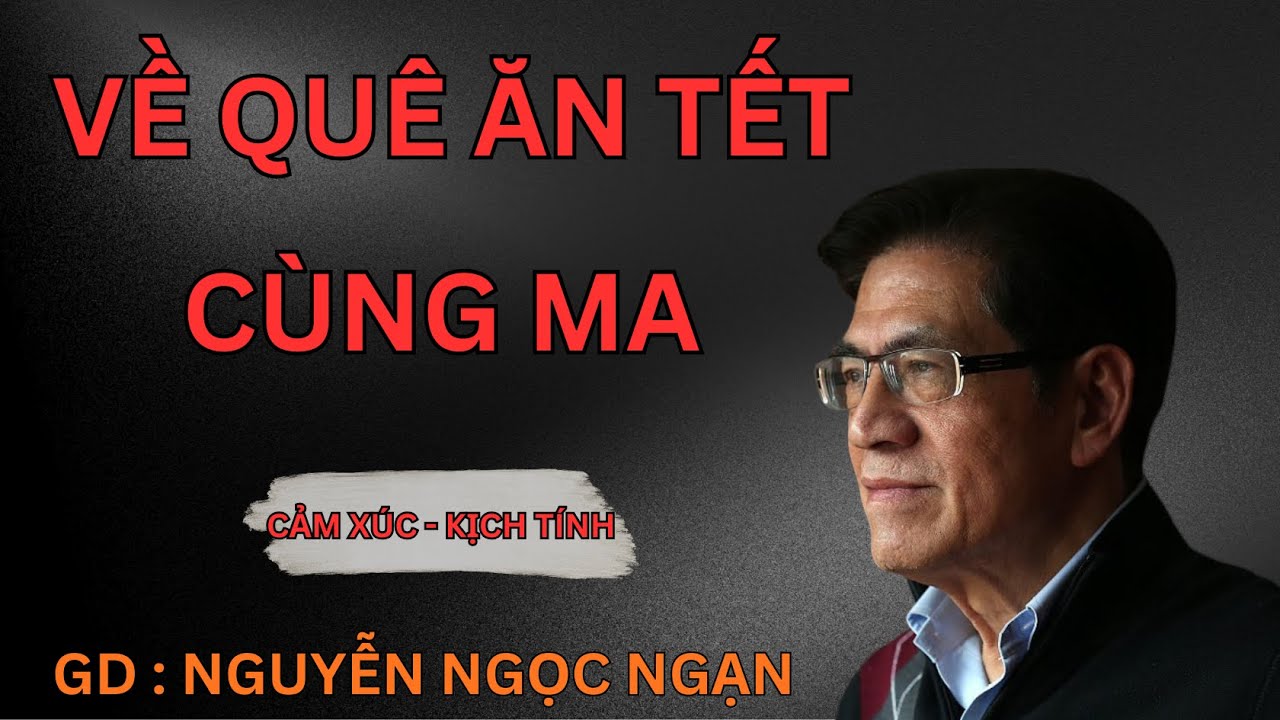 VỀ QUÊ ĂN TẾT CÙNG MA : Chuyến Xe Đưa Người Sống Xuống Địa Ngục | Nguyễn Ngọc Ngạn