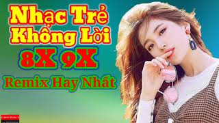 Liên Khúc Nhạc Trẻ Không Lời 8X 9X Remix Hay Nhất Hiện Nay.