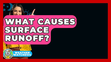 What Causes Surface Runoff? - Weather Watchdog