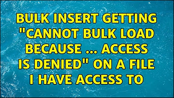 BULK INSERT getting "Cannot bulk load because ... Access is denied" on a file I have access to