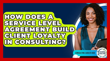 How Does A Service Level Agreement Build Client Loyalty In Consulting? - Consulting Career Hub