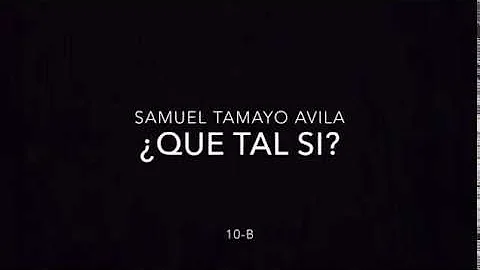 Micro Film: Que tal si? - Samuel Tamayo 10B