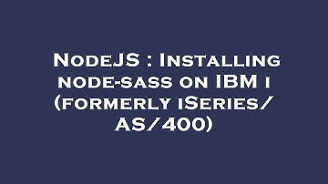 NodeJS : Installing node-sass on IBM i (formerly iSeries/ AS/400)