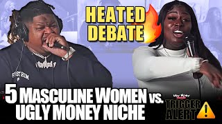 5 Masculine Women vs. Ugly Money Niche - HEATED DEBATE - Trigger Alert