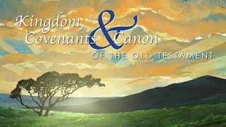 Kingdom, Covenants & Canon of the Old Testament: Lesson 4 - The Old Testament Canon