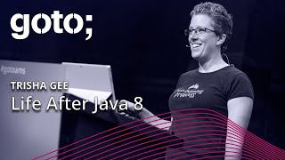 Life After Java 8 • Trisha Gee • GOTO 2019