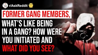 Former GANG MEMBERS, What’s Like Being In a Gang? How Were You Initiated And What Did You See?