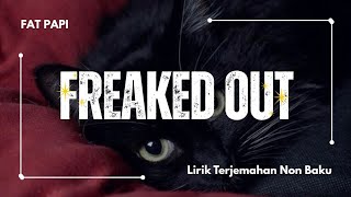 Download lagu FREAKED OUT - FAT PAPI | Lirik Lagu Terjemahan Non Baku
