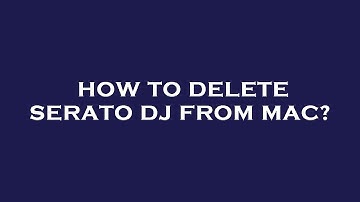 How to delete serato dj from mac?