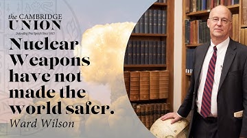 Ward WIlson | This House Believes Nuclear Weapons Have Made the World Safer | Cambridge Union