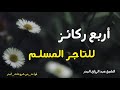 أربع ركائـز للتاجر المسلم الشيخ عبد الرزاق البدر حفظه الله