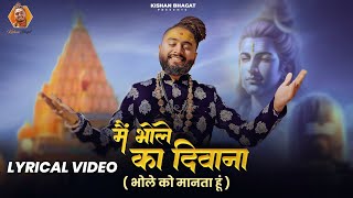 Lyrical: Main Bhole Ka Deewana (मैं भोले का दीवाना) | Kishan Bhagat | New Bholenath Song | #Mahakal