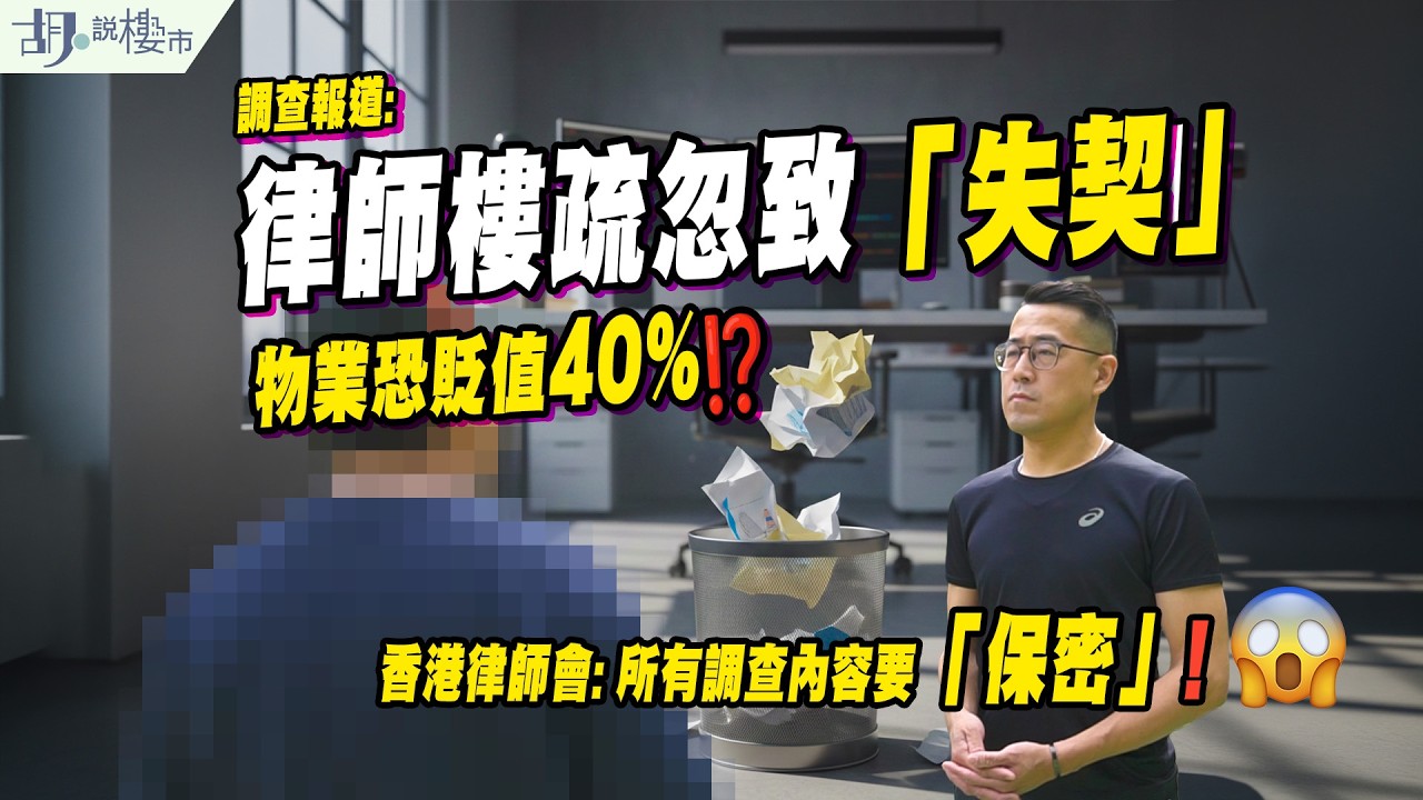 🔥調查報道: 律師樓疏忽致「失契」🔥物業恐貶值40%但不獲賠償，調查內容因「保密」欲訴無門？🥶｜胡‧說樓市