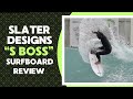 Slater Designs S Boss Surfboard Review Ep 156
