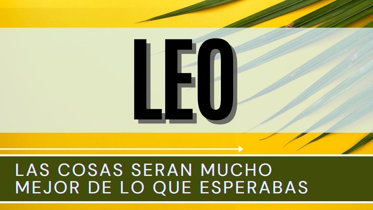 LEO ♌ | LAS COSAS SERAN MUCHO MEJOR DE LO QUE ESPERABAS | #leo # ...