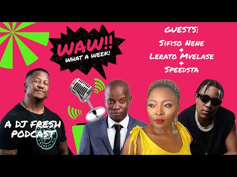 72 | Sifiso Nene; DJ Speedsta & Lerato Mvelase | WAW WHAT A WEEK (WITH DJ FRESH)