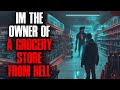 Im the proud owner of a grocery store from hell