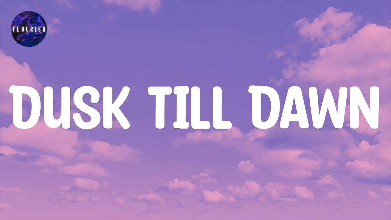 ZAYN (Lyrics) - Dusk Till Dawn | I'll be with you from dusk till dawn