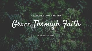 Grace Through Faith - Ephesians 2:1-10 | Valley Bible Church Merced |